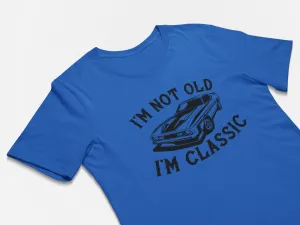 I'm Not Old I'm Classic - Classic Car Shirt