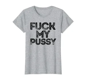 Womens Fuck My Pussy T-Shirt Funny Sexual Tshirt For Women